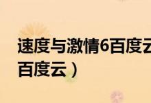 速度与激情6百度云 百度网盘（速度与激情6百度云）