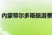 内蒙鄂尔多斯旅游景点（鄂尔多斯旅游景点）