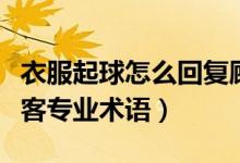 衣服起球怎么回复顾客（衣服起球怎么回答顾客专业术语）