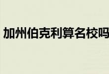 加州伯克利算名校吗（伯克利大学申请条件）