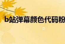 b站弹幕颜色代码粉色（b站弹幕颜色代码）