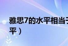 雅思7的水平相当于什么（雅思7 0是什么水平）