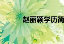 赵丽颖学历简介（赵丽颖学历）