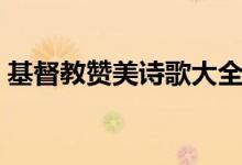 基督教赞美诗歌大全（基督教赞美诗歌视频）