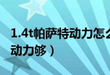 1.4t帕萨特动力怎么样真心评价（帕萨特1 4t动力够）