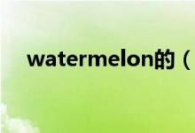 watermelon的（watermelon怎么读）