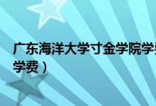 广东海洋大学寸金学院学费专插本（广东海洋大学寸金学院学费）