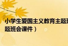 小学生爱国主义教育主题班会视频（小学生怎样做才爱国 主题班会课件）