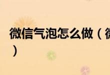 微信气泡怎么做（微信气泡主题怎么设置方法）