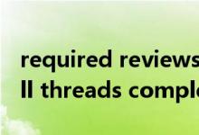 required reviews completed什么意思（All threads completed 什么意思）