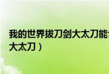 我的世界拔刀剑大太刀能合成什么（我的世界拔刀剑合成表大太刀）