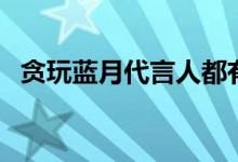 贪玩蓝月代言人都有谁（贪玩蓝月代言人）