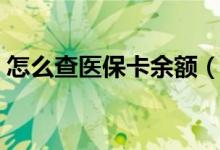 怎么查医保卡余额（微信怎么查医保卡余额）