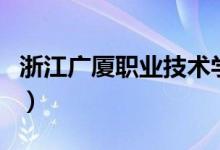浙江广厦职业技术学（浙江广厦职业学院官网）