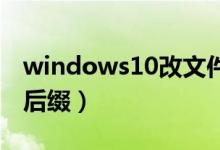 windows10改文件后缀名（win10更改文件后缀）