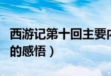 西游记第十回主要内容概括（对西游记第十回的感悟）