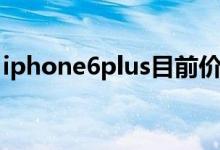 iphone6plus目前价格（iphone6plus价格）