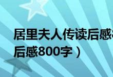 居里夫人传读后感800字5篇（居里夫人传读后感800字）