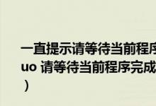 一直提示请等待当前程序完成卸载或更改（win10提示 ldquo 请等待当前程序完成卸载或更改 rdquo 的两种解决方案）
