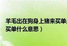羊毛出在狗身上猪来买单是什么意思（羊毛出在狗身上猪来买单什么意思）