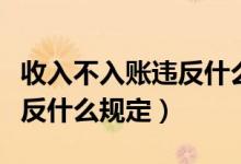 收入不入账违反什么规定处罚（收入不入账违反什么规定）