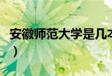 安徽师范大学是几本啊（安徽师范大学是几本）