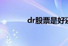 dr股票是好还是坏（dr股票）