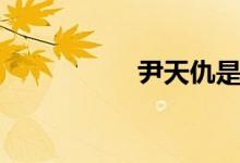 尹天仇是谁（尹天仇）
