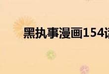 黑执事漫画154话（黑执事漫画151）