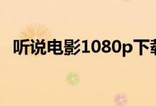 听说电影1080p下载（听说电影迅雷下载）