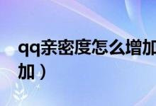 qq亲密度怎么增加到100（qq亲密度怎么增加）