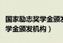国家励志奖学金颁发机构是哪里（国家励志奖学金颁发机构）