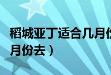 稻城亚丁适合几月份去旅游（稻城亚丁适合几月份去）