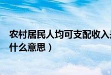 农村居民人均可支配收入是指（农村居民人均可支配收入是什么意思）