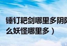 锤钉耙剑哪里多阴阳师跑跑车（锤钉耙剑是什么妖怪哪里多）
