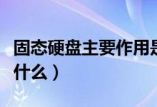 固态硬盘主要作用是什么（固态硬盘的作用是什么）
