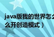 java版我的世界怎么开创造模式（我的世界怎么开创造模式）