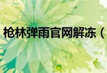 枪林弹雨官网解冻（枪林弹雨怎么解除冻结）