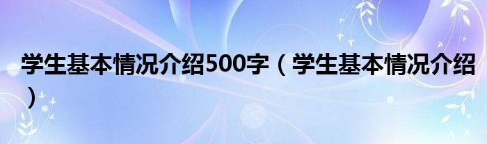 学生基本情况介绍500字（学生基本情况介绍）