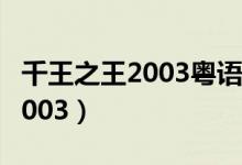 千王之王2003粤语在线观看高清（千王之王2003）