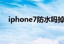 iphone7防水吗掉水里（iphone7防水）