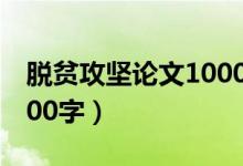 脱贫攻坚论文1000字范文（脱贫攻坚论文1000字）