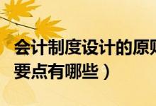 会计制度设计的原则是什么（会计制度设计的要点有哪些）