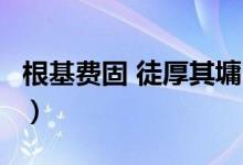 根基费固 徒厚其墉 靡不有初 鲜克有终（根基）