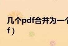 几个pdf合并为一个（几个pdf合并成一个pdf）