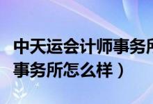 中天运会计师事务所工作时间(中天运会计师事务所怎么样)