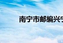 南宁市邮编兴宁区（南宁市邮编）