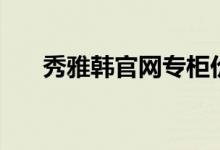 秀雅韩官网专柜价格表(秀雅韩官网)