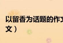 以留香为话题的作文题目（以留香为话题的作文）