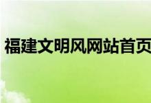 福建文明风网站首页（福建文明风网站投票）